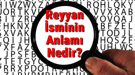 Reyyan İsminin Anlamı Nedir Reyyan Ne Demek