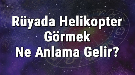 Rüyada Helikopter Görmek Ne Anlama Gelir Rüyada Helikoptere Binmesi Ve Düşmesi Anlamı