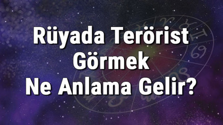 Rüyada Terörist Görmek Ne Anlama Gelir Rüyada Terörist Öldürmek Anlamı