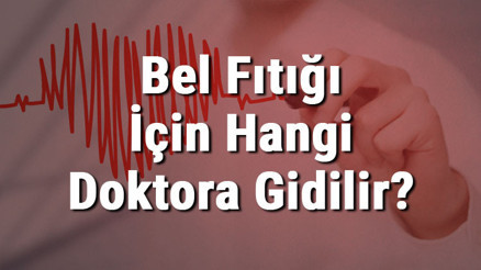 Bel Fıtığı İçin Hangi Doktora Gidilir Bel Fıtığına Hangi Bölüm Bakar