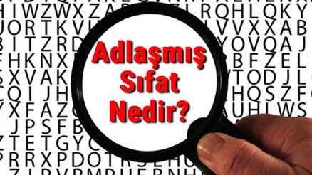 Adlaşmış Sıfat Nedir Adlaşmış Sıfat Konu Anlatımı Ve Örnekleri