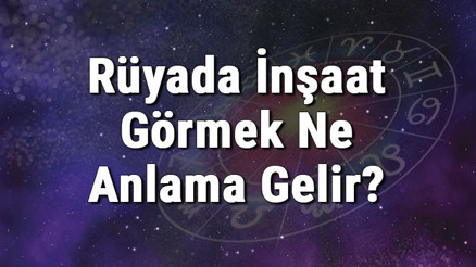 Rüyada İnşaat Görmek Ne Anlama Gelir Rüyada İnşaat Yapmak Anlamı Rüyada İnşaat Görmek Ne Anlama Gelir Rüyada İnşaat Yapmak Anlamı