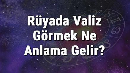 Rüyada Valiz Görmek Ne Anlama Gelir Rüyada Valiz Hazırlamak Ve Toplamak Anlamı