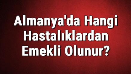 Almanyada Hangi Hastalıklardan Emekli Olunur Almanyada Hangi Hastalıklardan Emekli Olunur