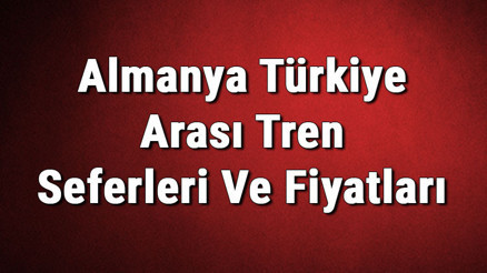 Almanya Türkiye Arası Tren Seferleri Ve Fiyatları (2020)