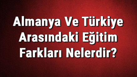 Almanya Ve Türkiye Arasındaki Eğitim Farkları Nelerdir