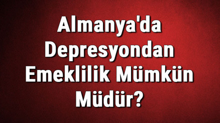 Almanyada Depresyondan Emeklilik Mümkün Müdür