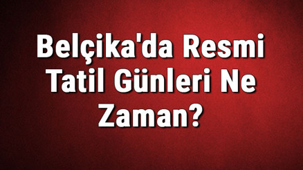 Belçikada Resmi Tatil Günleri Ne Zaman Belçika Resmi Tatiller Listesi (2020)