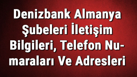 Denizbank Almanya Şubeleri İletişim Bilgileri, Telefon Numaraları Ve Adresleri Denizbank Almanya Şubeleri İletişim Bilgileri, Telefon Numaraları Ve Adresleri