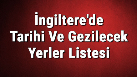 İngilterede Tarihi Ve Gezilecek Yerler Listesi