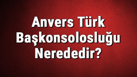 Anvers Türk Başkonsolosluğu Nerededir Konsolosluk İletişim Bilgileri, Adresi, Telefon Numarası Ve Çalışma Saatleri