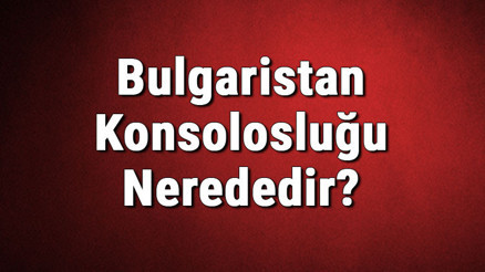 Bulgaristan Konsolosluğu Nerededir Bulgar Konsolosluğu Adresi, Telefon Numarası Ve İletişim Bilgileri