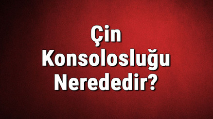 Çin Konsolosluğu Nerededir Çin Konsolosluğu Adresi, Telefon Numarası Ve İletişim Bilgileri