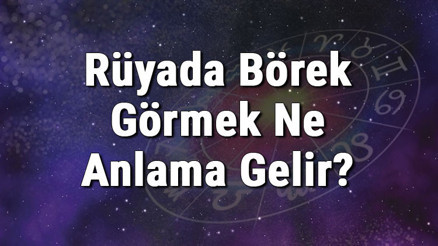 Rüyada Börek Görmek Ne Anlama Gelir Rüyada Börek Yemek, Yapmak Ve Almak Anlamı