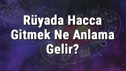 Rüyada Hacca Gitmek Ne Anlama Gelir Rüyada Hacca Hazırlanmak Anlamı