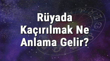 Rüyada Kaçırılmak Ne Anlama Gelir
