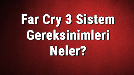 Far Cry 3 Sistem Gereksinimleri Neler Far Cry 3 İçin Önerilen Ve Minimum (En Düşük) Gereksinimler