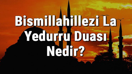 Bismillahillezi La Yedurru Duası Nedir Anlamı, Türkçe Ve Arapça Okunuşu