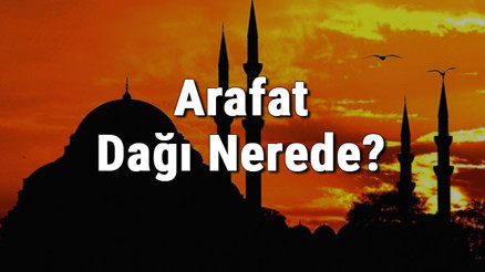 Arafat Dağı Nerede Arafat Dağının Önemi Nedir