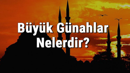 Büyük Günahlar Nelerdir 7 Büyük Günah Nedir Büyük Günahlar Nelerdir 7 Büyük Günah Nedir