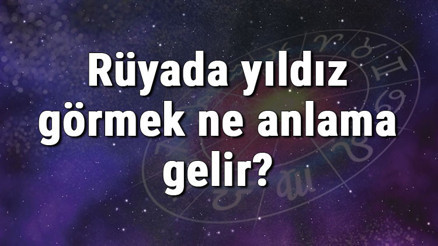 Rüyada yıldız görmek ne anlama gelir Rüyada yıldız kayması tabiri