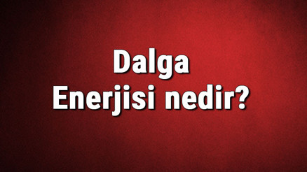 Dalga Enerjisi nedir Kullanım alanları nelerdir Dalga enerjisinden elektrik üretimi hakkında bilgi Dalga Enerjisi nedir Kullanım alanları nelerdir Dalga enerjisinden elektrik üretimi hakkında bilgi