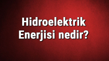 Hidroelektrik Enerjisi nedir Kullanım alanları nelerdir Hidroelektrik enerji nasıl üretilir