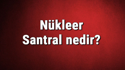 Nükleer Santral nedir Nükleer enerji santrali nasıl kurulur Nükleer Santral türleri, zararları ve faydaları