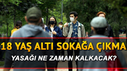 18 yaş altı sokağa çıkma izni ne zaman 0-18 yaş sokağa çıkma yasağı zaman kalkacak