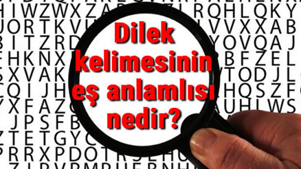 Dilek kelimesinin eş anlamlısı nedir Dilek kelimesinin eş anlamlısı nedir
