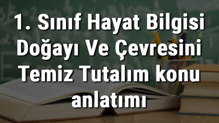 1. Sınıf Hayat Bilgisi Doğayı Ve Çevresini Temiz Tutalım konu anlatımı 1. Sınıf Hayat Bilgisi Doğayı Ve Çevresini Temiz Tutalım konu anlatımı