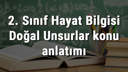 2. Sınıf Hayat Bilgisi Doğal Unsurlar konu anlatımı