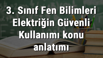 3. Sınıf Fen Bilimleri Elektriğin Güvenli Kullanımı konu anlatımı 3. Sınıf Fen Bilimleri Elektriğin Güvenli Kullanımı konu anlatımı