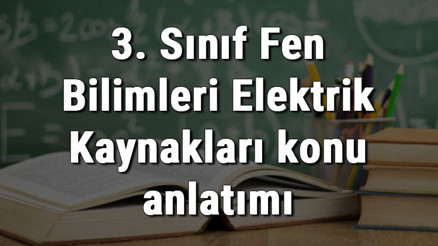 3. Sınıf Fen Bilimleri Elektrik Kaynakları konu anlatımı
