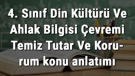 4. Sınıf Din Kültürü Ve Ahlak Bilgisi Çevremi Temiz Tutar Ve Korurum konu anlatımı