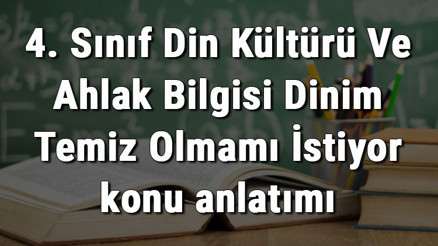 4. Sınıf Din Kültürü Ve Ahlak Bilgisi Dinim Temiz Olmamı İstiyor konu anlatımı 4. Sınıf Din Kültürü Ve Ahlak Bilgisi Dinim Temiz Olmamı İstiyor konu anlatımı