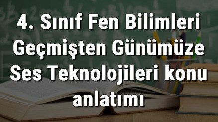 4. Sınıf Fen Bilimleri Geçmişten Günümüze Ses Teknolojileri konu anlatımı 4. Sınıf Fen Bilimleri Geçmişten Günümüze Ses Teknolojileri konu anlatımı