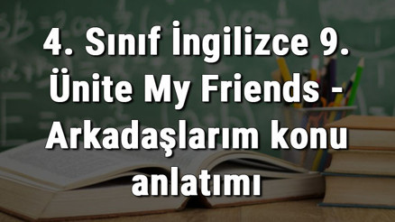 4. Sınıf İngilizce 9. Ünite My Friends - Arkadaşlarım konu anlatımı 4. Sınıf İngilizce 9. Ünite My Friends - Arkadaşlarım konu anlatımı