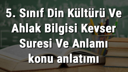 5. Sınıf Din Kültürü Ve Ahlak Bilgisi Kevser Suresi Ve Anlamı konu anlatımı