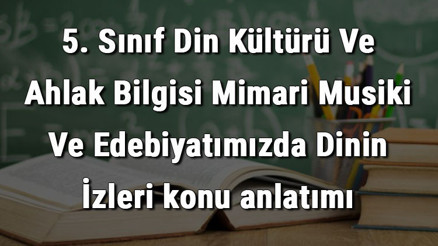 5. Sınıf Din Kültürü Ve Ahlak Bilgisi Mimari Musiki Ve Edebiyatımızda Dinin İzleri konu anlatımı