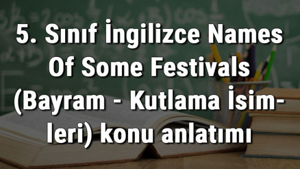 5. Sınıf İngilizce Names Of Some Festivals (Bayram - Kutlama İsimleri) konu anlatımı 5. Sınıf İngilizce Names Of Some Festivals (Bayram - Kutlama İsimleri) konu anlatımı