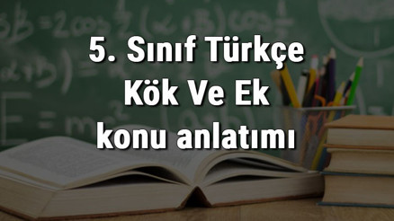 5. Sınıf Türkçe Kök Ve Ek konu anlatımı 5. Sınıf Türkçe Kök Ve Ek konu anlatımı