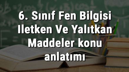 6. Sınıf Fen Bilgisi İletken Ve Yalıtkan Maddeler konu anlatımı
