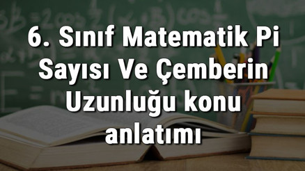 6. Sınıf Matematik Pi Sayısı Ve Çemberin Uzunluğu konu anlatımı 6. Sınıf Matematik Pi Sayısı Ve Çemberin Uzunluğu konu anlatımı