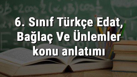 6. Sınıf Türkçe Edat, Bağlaç Ve Ünlemler konu anlatımı 6. Sınıf Türkçe Edat, Bağlaç Ve Ünlemler konu anlatımı