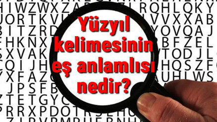 Yüzyıl kelimesinin eş anlamlısı nedir Yüzyıl kelimesinin eş anlamlısı nedir