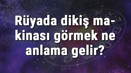Rüyada dikiş makinası görmek ne anlama gelir Rüyada dikiş makinası hediye almak ve tamir etmek tabiri