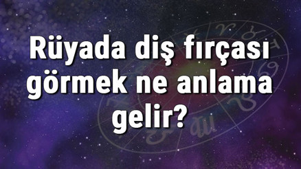 Rüyada diş fırçası görmek ne anlama gelir Rüyada diş fırçası istemek, kırmak ve düşürmek tabiri