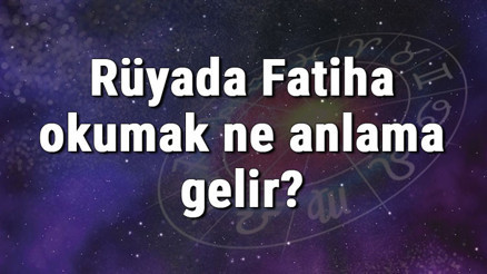 Rüyada Fatiha okumak ne anlama gelir Rüyada Fatiha Suresi görmek ve duymak tabiri