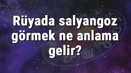 Rüyada salyangoz görmek ne anlama gelir Rüyada salyangoz toplamak, yemek ve öldürmek tabiri